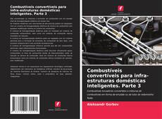 Bookcover of Combustíveis convertíveis para infra-estruturas domésticas inteligentes. Parte 3