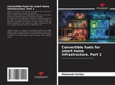 Bookcover of Convertible fuels for smart home infrastructure. Part 1