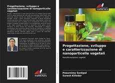 Copertina di Progettazione, sviluppo e caratterizzazione di nanoparticelle vegetali