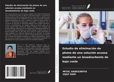 Portada del libro de Estudio de eliminación de plomo de una solución acuosa mediante un bioadsorbente de bajo coste