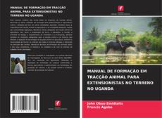 MANUAL DE FORMAÇÃO EM TRACÇÃO ANIMAL PARA EXTENSIONISTAS NO TERRENO NO UGANDA kitap kapağı