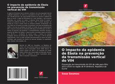 Bookcover of O impacto da epidemia de Ébola na prevenção da transmissão vertical do VIH