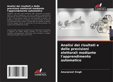 Copertina di Analisi dei risultati e delle previsioni elettorali mediante l'apprendimento automatico