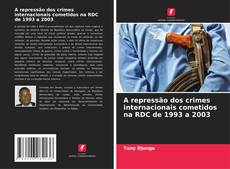 A repressão dos crimes internacionais cometidos na RDC de 1993 a 2003的封面