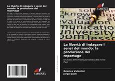 Couverture de La libertà di indagare i sensi del mondo: la produzione del reportage