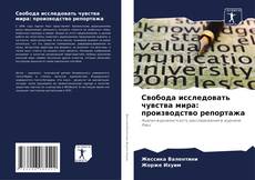 Bookcover of Свобода исследовать чувства мира: производство репортажа
