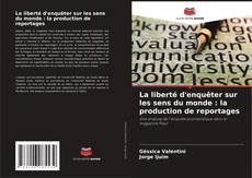 Copertina di La liberté d'enquêter sur les sens du monde : la production de reportages