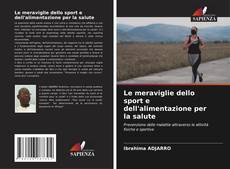 Copertina di Le meraviglie dello sport e dell'alimentazione per la salute