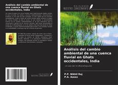 Copertina di Análisis del cambio ambiental de una cuenca fluvial en Ghats occidentales, India
