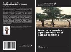 Capa do livro de Resolver la ecuación agroalimentaria en el entorno saheliano 