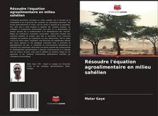 Résoudre l'équation agroalimentaire en milieu sahélien kitap kapağı