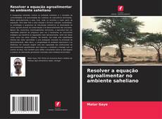 Copertina di Resolver a equação agroalimentar no ambiente saheliano