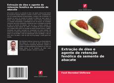 Buchcover von Extração de óleo e agente de retenção fenólico da semente de abacate