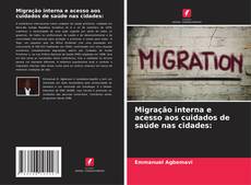 Bookcover of Migração interna e acesso aos cuidados de saúde nas cidades: