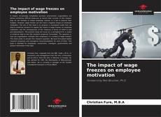 Bookcover of The impact of wage freezes on employee motivation