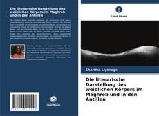 Portada del libro de Die literarische Darstellung des weiblichen Körpers im Maghreb und in den Antillen