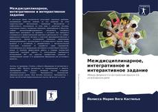 Bookcover of Междисциплинарное, интегративное и интерактивное задание