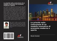 Copertina di Le priorità nella costruzione di un modello innovativo di economia moderna e aperta