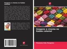 Imagens e cinema no Gabão colonial kitap kapağı