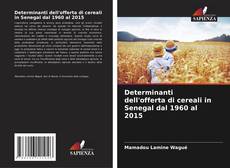 Bookcover of Determinanti dell'offerta di cereali in Senegal dal 1960 al 2015