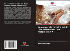 Capa do livro de Le cancer de l'ovaire est-il une maladie ou une malédiction ? 
