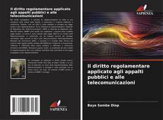 Bookcover of Il diritto regolamentare applicato agli appalti pubblici e alle telecomunicazioni