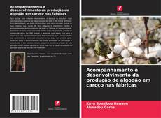 Bookcover of Acompanhamento e desenvolvimento da produção de algodão em caroço nas fábricas