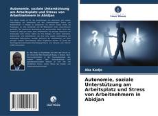 Обложка Autonomie, soziale Unterstützung am Arbeitsplatz und Stress von Arbeitnehmern in Abidjan