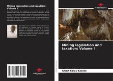 Couverture de Mining legislation and taxation: Volume I