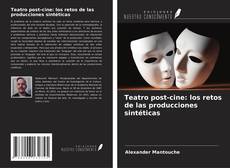 Bookcover of Teatro post-cine: los retos de las producciones sintéticas