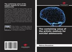 Bookcover of The containing value of the artistic medium for suicidal adolescents