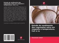 Bookcover of Estudo do rendimento dos cogumelos ostra em resposta à temperatura, Co2 e cu
