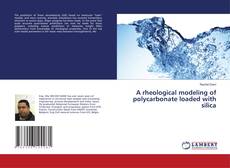 Portada del libro de A rheological modeling of polycarbonate loaded with silica