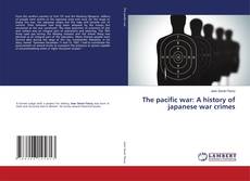 The pacific war: A history of japanese war crimes的封面