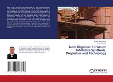 Bookcover of New Oligomer Corrosion Inhibitors:Synthesis, Properties and Technology
