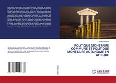 POLITIQUE MONETAIRE COMMUNE ET POLITIQUE MONETAIRE AUTONOME EN AFRIQUE kitap kapağı