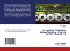 Buchcover von SOLID LUBRICATED WEAR BEHAVIOUR OF ALUMINIUM HYBRID COMPOSITES