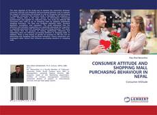 CONSUMER ATTITUDE AND SHOPPING MALL PURCHASING BEHAVIOUR IN NEPAL的封面