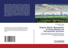Organic Waste: Biosorption of Heavy Metals and Nanoparticle Synthesis kitap kapağı
