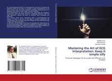 Mastering the Art of ECG Interpretation: Keep it simple silly kitap kapağı