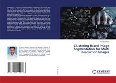 Capa do livro de Clustering Based Image Segmentation for Multi Resolution Images 