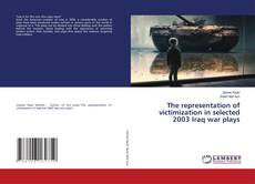 Bookcover of The representation of victimization in selected 2003 Iraq war plays