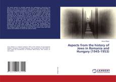 Copertina di Aspects from the history of Jews in Romania and Hungary (1945-1953)