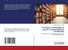 Couverture de A critique of theology of prayer in contemporary Christianity
