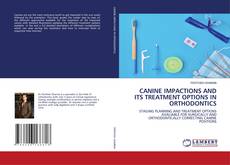 Portada del libro de CANINE IMPACTIONS AND ITS TREATMENT OPTIONS IN ORTHODONTICS