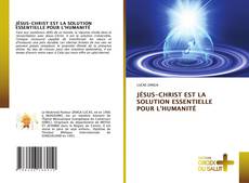 Portada del libro de JÉSUS-CHRIST EST LA SOLUTION ESSENTIELLE POUR L'HUMANITÉ