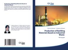 Copertina di Production of Building Materials Based on Industrial Waste