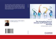 Capa do livro de The innovative form of Chinese snuff bottle inner painting 