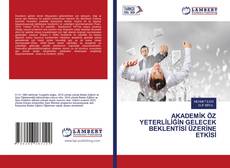 Обложка AKADEMİK ÖZ YETERLİLİĞİN GELECEK BEKLENTİSİ ÜZERİNE ETKİSİ
