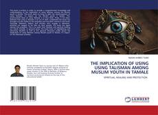 THE IMPLICATION OF USING USING TALISMAN AMONG MUSLIM YOUTH IN TAMALE kitap kapağı